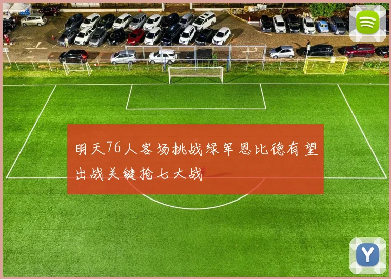 明天76人客场挑战绿军恩比德有望出战关键抢七大战